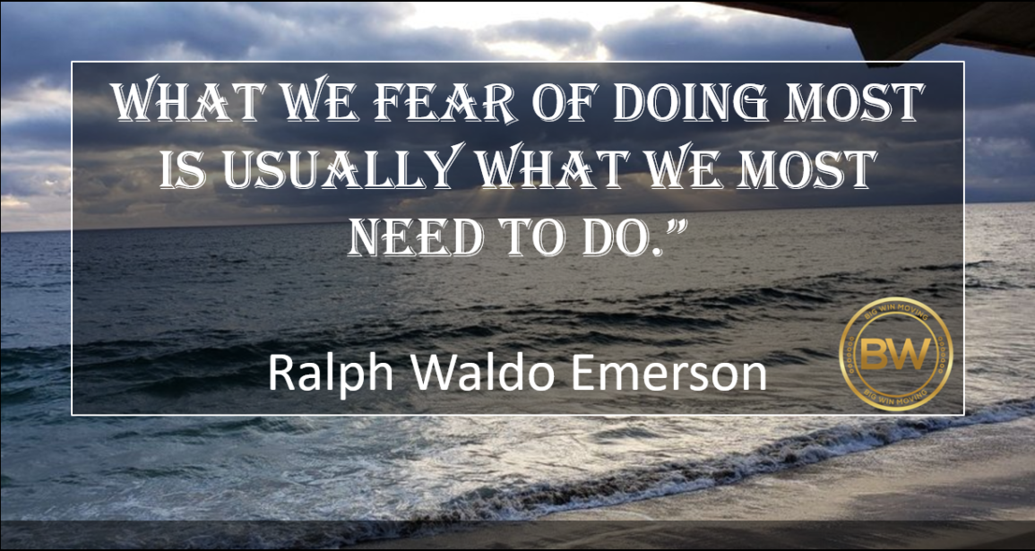 “What we fear of doing most is usually ….”